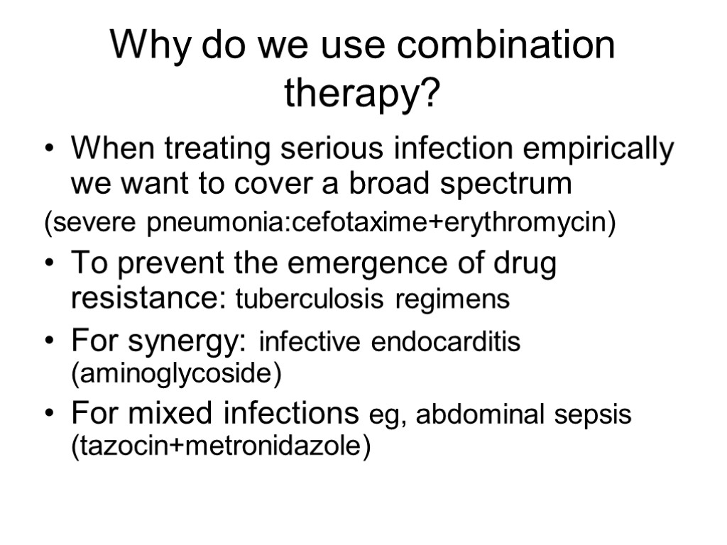 Why do we use combination therapy? When treating serious infection empirically we want to